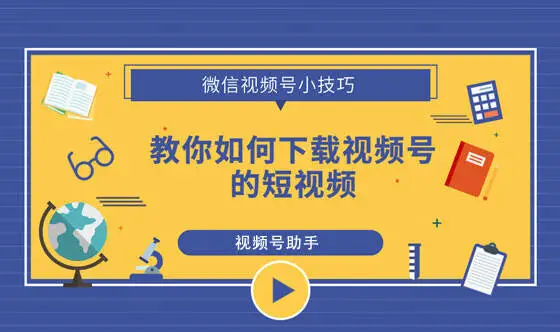 微信视频号怎么下载_下载微信号视频教程_微信下载视频号短视频